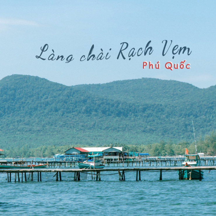 Làng chài Rạch Vẹm – Nét đẹp bình dị nơi đảo ngọc.